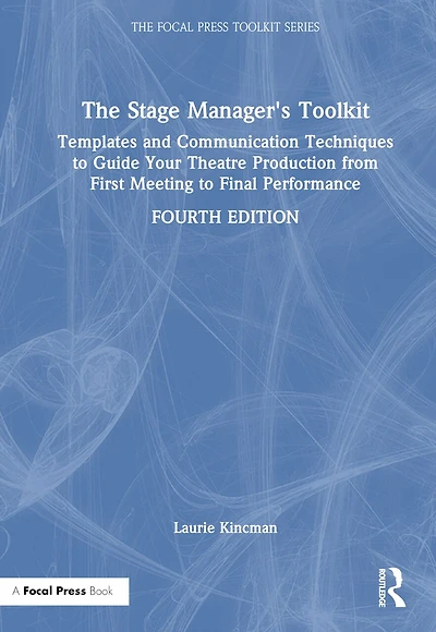 The Stage Manager's Toolkit: Templates and Communication Techniques to Guide Your Theatre Production from First Meeting Final Performance