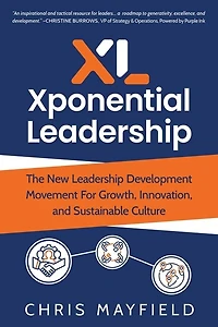 Xponential Leadership: The New Leadership Development Movement For Growth, Innovation, and Sustainable Culture