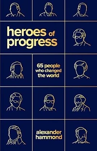 Heroes of Progress: 65 People Who Changed the World