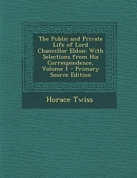 The Public and Private Life of Lord Chancellor Eldon: With Selections from His Correspondence, Volume 1 - Primary Source Edition