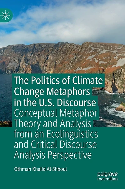 the Politics of Climate Change Metaphors U.S. Discourse: Conceptual Metaphor Theory and Analysis from an Ecolinguistics Critical Discourse Perspective