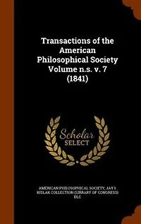 Transactions of the American Philosophical Society Volume n.s. v. 7 (1841)