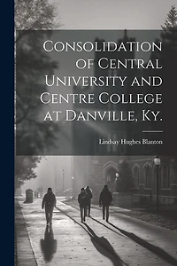Consolidation of Central University and Centre College at Danville