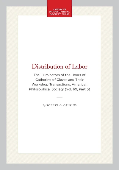 Distribution of Labor: The Illuminators of the Hours of Catherine of Cleves and Their Workshop Transactions, American Philosophical Society (vol. 69, Part 5)