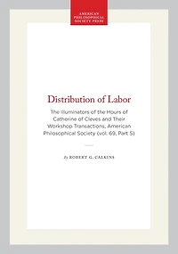 Distribution of Labor: The Illuminators of the Hours of Catherine of Cleves and Their Workshop  Transactions, American Philosophical Society (vol. 69, Part 5)