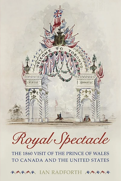 Royal Spectacle: the 1860 Visit of Prince Wales to Canada and United States