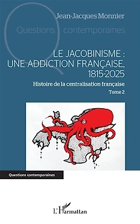 Le jacobinisme : Une addiction française, 1815-2025: Histoire de la centralisation française Tome 2