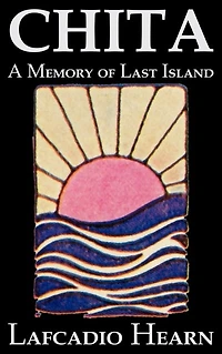 Chita: A Memory of Last Island by Lafcadio Hearn, Fiction, Classics, Fantasy, Fairy Tales, Folk Tales, Legends & Mythology