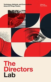 The Directors Lab: Techniques, Methods, And Conversations About All Things Theatre