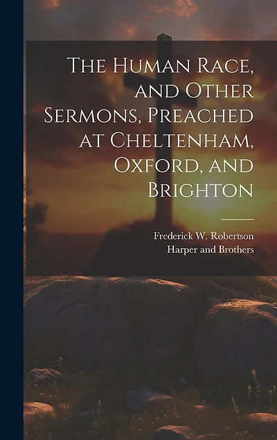 The Human Race, and Other Sermons, Preached at Cheltenham, Oxford, and Brighton