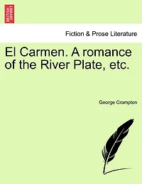 El Carmen. A Romance Of The River Plate, Etc.