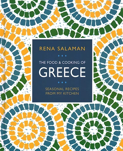 Food and Cooking of Greece: Seasonal Recipes from My Kitchen