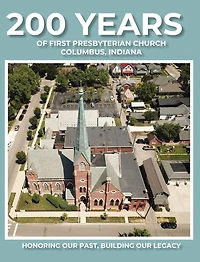 200 Years of First Presbyterian Church Columbus, Indiana: Honoring Our Past