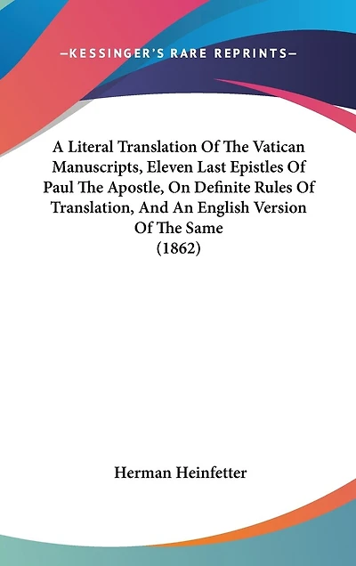 A Literal Translation Of The Vatican Manuscripts, Eleven Last Epistles Of Paul The Apostle, On Definite Rules Of Translation, And An English Version Of The Same (1862)