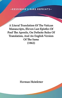 A Literal Translation Of The Vatican Manuscripts, Eleven Last Epistles Of Paul The Apostle, On Definite Rules Of Translation, And An English Version Of The Same (1862)