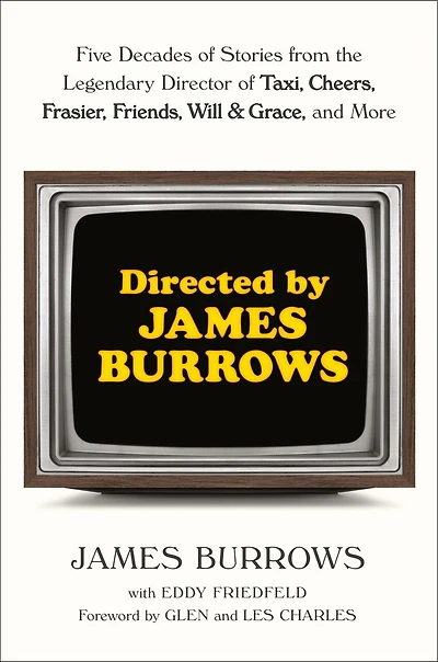 Directed by James Burrows: Five Decades of Stories from the Legendary Director Taxi, Cheers, Frasier, Friends, Will & Grace, and More