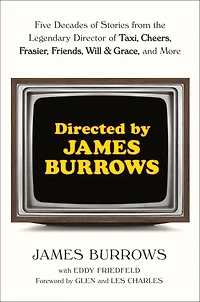 Directed by James Burrows: Five Decades of Stories from the Legendary Director Taxi, Cheers, Frasier, Friends, Will & Grace, and More