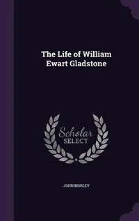 The Life of William Ewart Gladstone