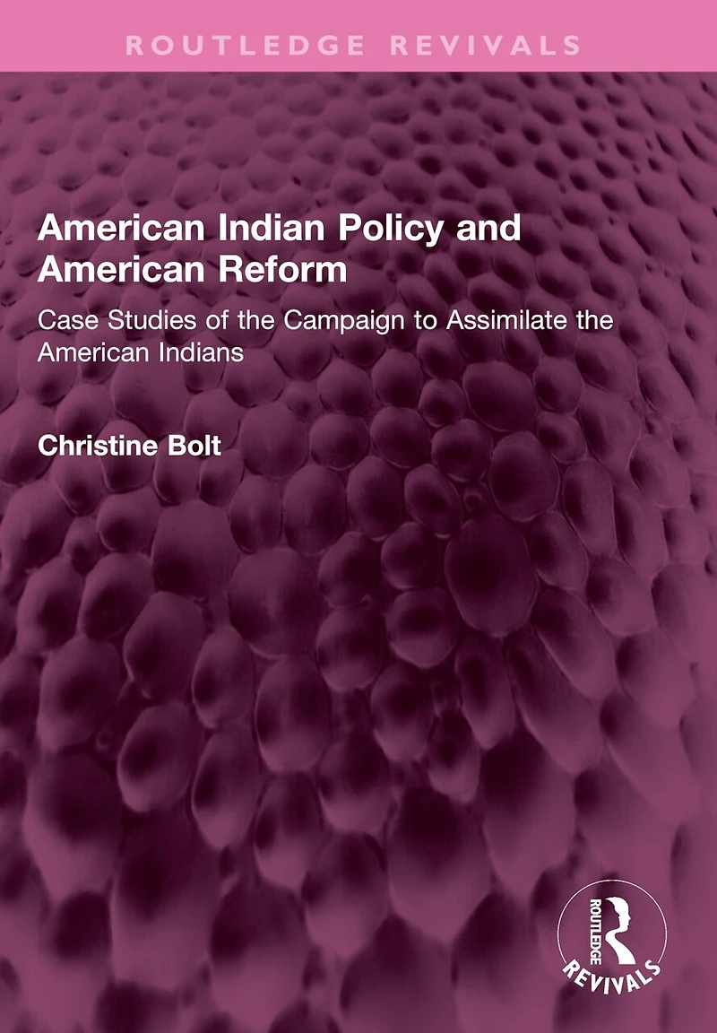 American Indian Policy and Reform: Case Studies of the Campaign to Assimilate Indians