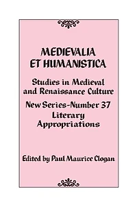 Medievalia et Humanistica, No. 37: Studies Medieval and Renaissance Culture: Literary Appropriations