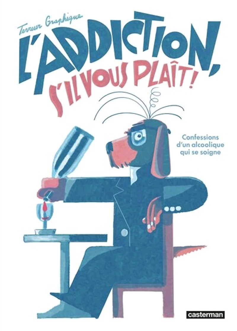 L' addiction, s'il vous plaît !: confessions d'un alcoolique qui se soigne