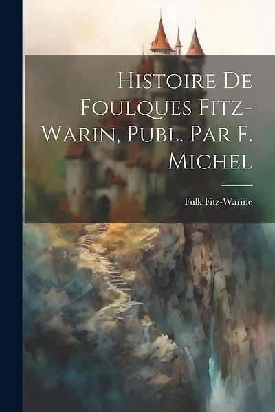 Histoire De Foulques Fitz-Warin, Publ. Par F. Michel