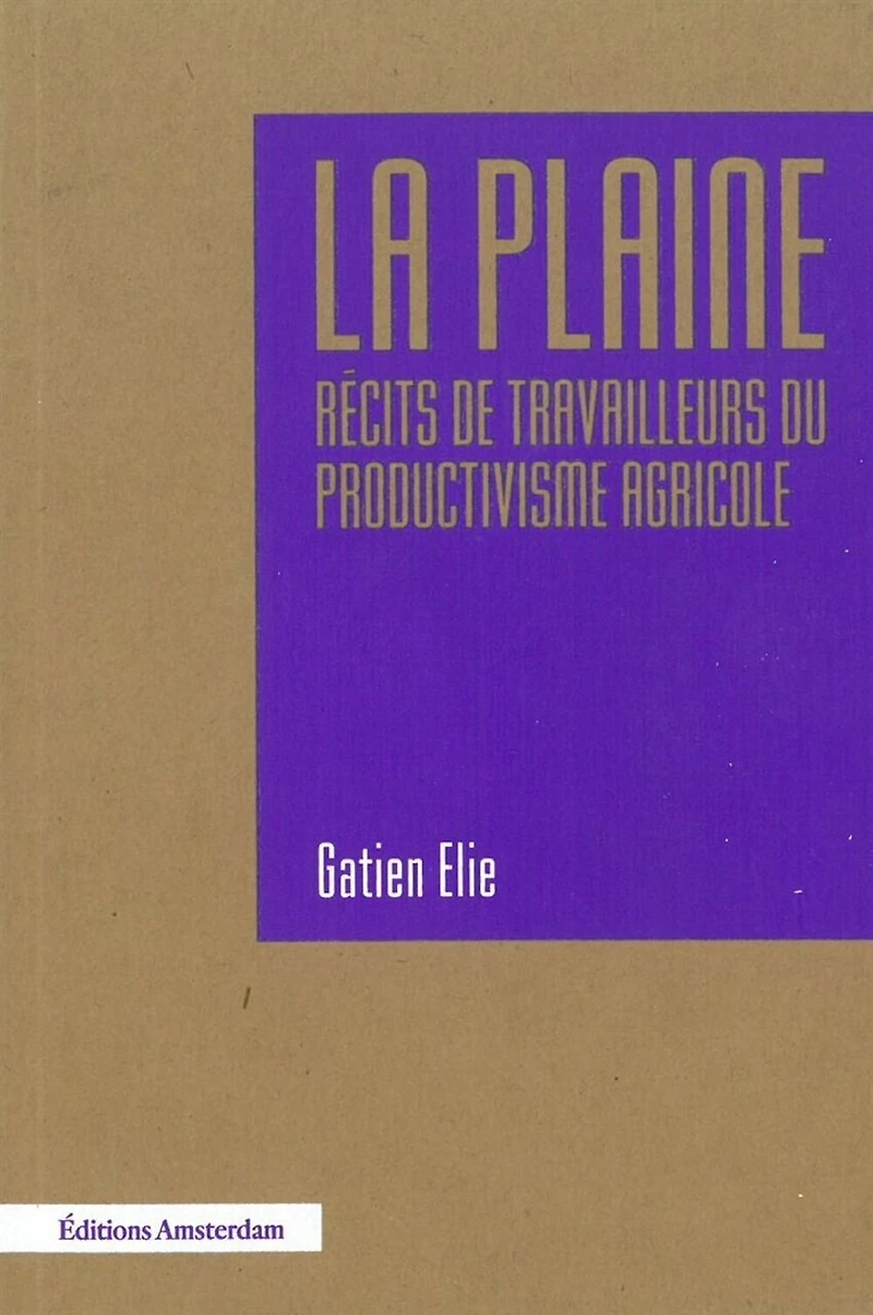 La plaine: récits de travailleurs du productivisme agricole