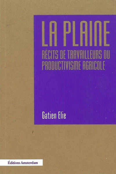 La plaine: récits de travailleurs du productivisme agricole