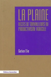 La plaine: récits de travailleurs du productivisme agricole