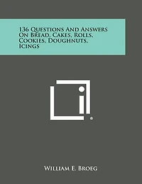 136 Questions and Answers on Bread, Cakes, Rolls, Cookies, Doughnuts, Icings