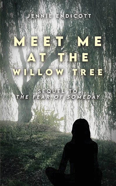Meet Me at the Willow Tree: Sequel to "The Fear of Someday"