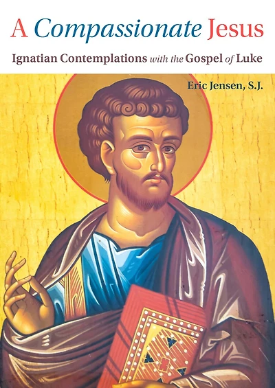A Compassionate Jesus: Ignatian Contemplation with the Gospel of Luke