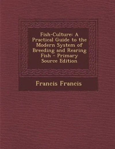 Fish-Culture: A Practical Guide to the Modern System of Breeding and Rearing Fish - Primary Source Edition