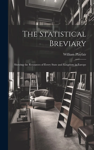 The Statistical Breviary: Shewing the Resources of Every State and Kingdom in Europe