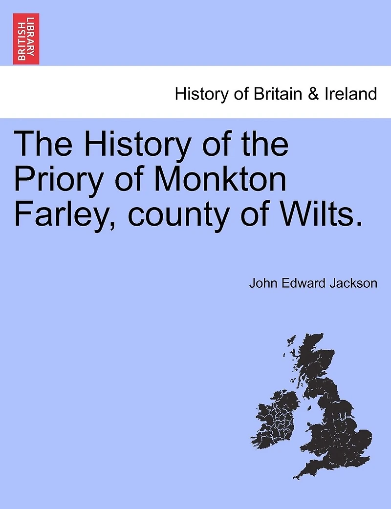 the History of Priory Monkton Farley, County Wilts (Classic Reprint)