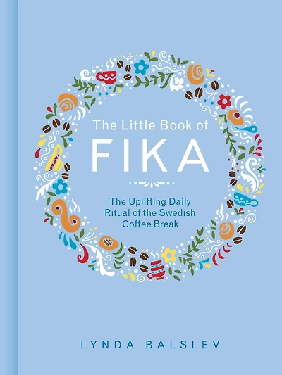 the Little Book of Fika: Uplifting Daily Ritual Swedish Coffee Break