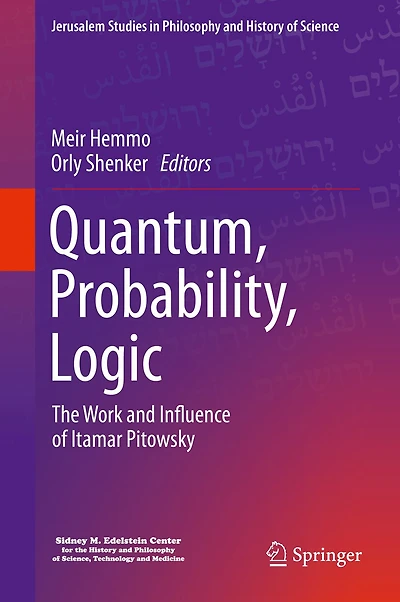 Quantum, Probability, Logic: The Work And Influence Of Itamar Pitowsky