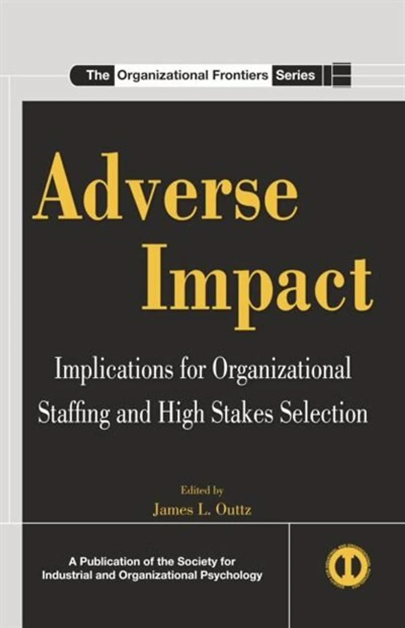 Adverse Impact: Implications For Organizational Staffing And High Stakes Selection