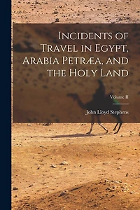 Incidents of Travel in Egypt, Arabia Petræa, and the Holy Land; Volume II