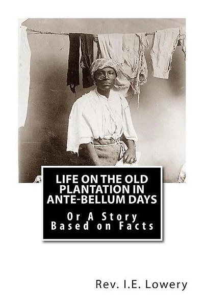 Life on the Old Plantation in Ante-Bellum Days: OR A Story Based on Facts