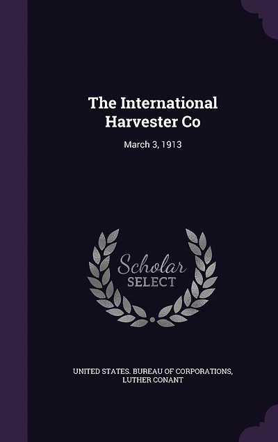 The International Harvester Co: March 3, 1913 (Classic Reprint)