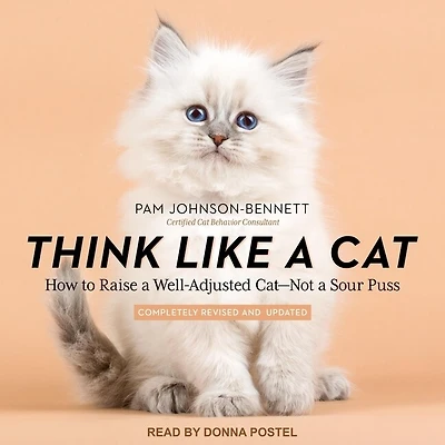 Think Like a Cat Lib/E: How to Raise Well-Adjusted - Not Sour Puss
