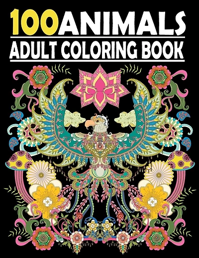 100 Animals Adult Coloring Book: Stress Relieving Coloring Book Featuring Bears, Birds, Dolphin, Foxe, Turtles, Monkey , Fish and many more