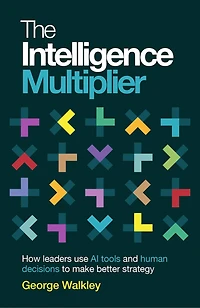 The Intelligence Multiplier: How leaders use AI tools and human decisions to make better strategy