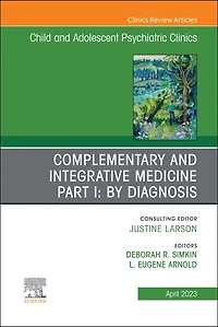 Complementary and Integrative Medicine Part I: By Diagnosis, An Issue of Child Adolescent Psychiatric Clinics North America, 1e