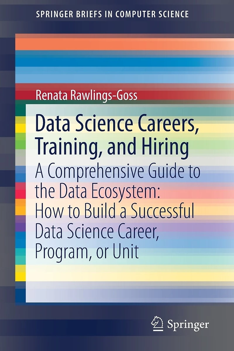 Data Science Careers, Training, and Hiring: a Comprehensive Guide to the Ecosystem: How Build Successful Career, Program, or Unit