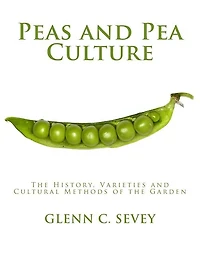Peas and Pea Culture: The History, Varieties and Cultural Methods of the Garden