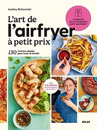 L' art de l'Airfryer à petit prix: 130 recettes simples pour toute la famille