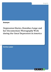 Depression Diaries. Dorothea Lange and her Documentary Photography Work during the Great Depression in America