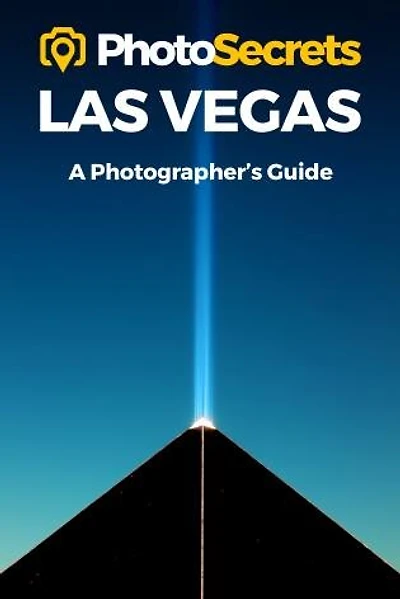 Photosecrets Las Vegas: Where To Take Pictures: A Photographer's Guide To The Best Photography Spots